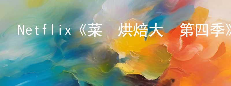 Netflix《菜鳥烘焙大賽第四季》迅雷下載/在線觀看/百度云-選秀/綜藝-美劇天堂 陳漢章的blog